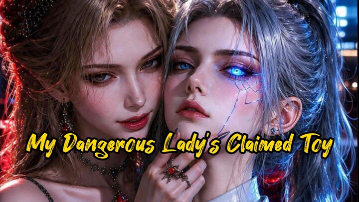 My Dangerous Lady's Claimed Toy Full with Eng-sub.