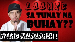 LOONIE SA TUNAY NA BUHAY !