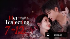 Her Trajecting - Episode 7-12 [Eng Sub]