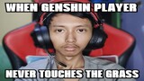 WHEN GENSHIN PLAYER NEVER TOUCHES THE GRASS