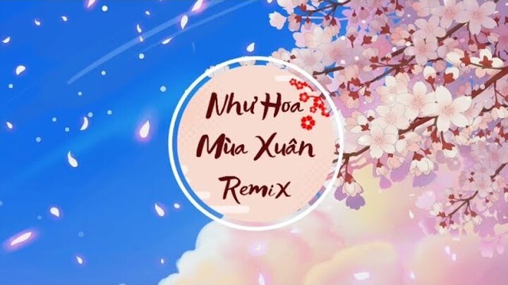 Như Hoa Mùa Xuân Remix | Mới Nhất 2022