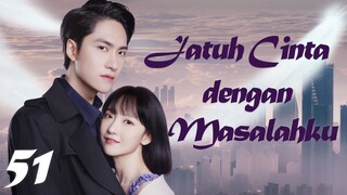 【INDO SUB】Episode 51丨Jatuh Cinta dengan Masalahku丨Fall in Love with My Trouble