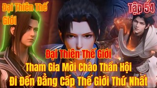 Đại thiên thế giới tập 54 | Đi đến đẳng cấp thế giới thứ nhất, tham gia mời chào thần hội