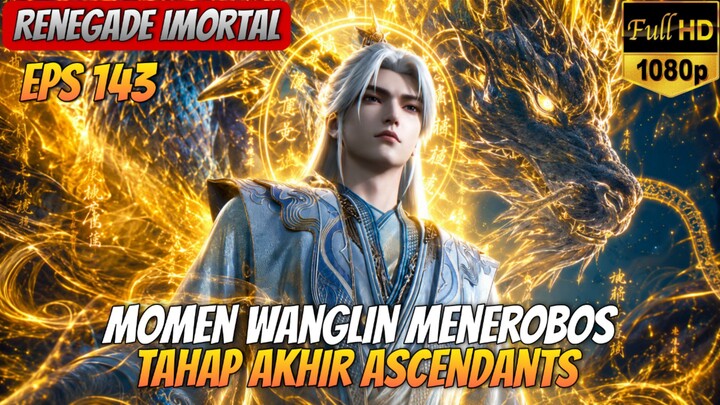 Momen Wanglin Menerobos Tahap Akhir Ascendants _ Renegade Imortal Eps 143