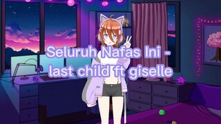 【Xibiechan】Seluruh Nafas Ini - Last Child ft Giselle 【cover】