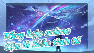 Tớ vội để ở bên cậu, cậu chỉ là biển tinh tú | Tổng hợp anime | Anime Mashup