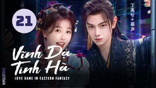 Tập 21| Vĩnh Dạ Tinh Hà - Love Game in Eastern Fantasy (Ngu Thư Hân, Đinh Vũ Hề,...)