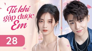 TỪ KHI GẶP ĐƯỢC EM - Tập 28 | Siêu Phẩm Ngôn Tình Trung Quốc Cực Hay | ChinaZone Phim Thuyết Minh