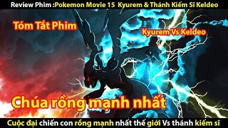 [Tóm Tắt Phim] Pokemon Movie 15  Kyurem & Thánh Kiếm Sĩ Keldeo || Tớ Review Phim