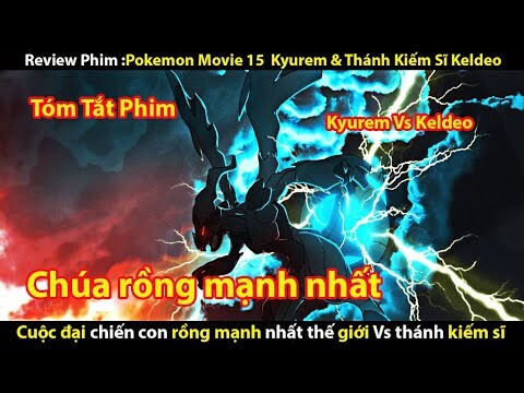 [Tóm Tắt Phim] Pokemon Movie 15  Kyurem & Thánh Kiếm Sĩ Keldeo || Tớ Review Phim