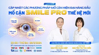 🔴 TRỰC TIẾP: Cập nhật các phương pháp mổ cận hiện đại hàng đầu - Mổ cận SMILE PRO thế hệ mới