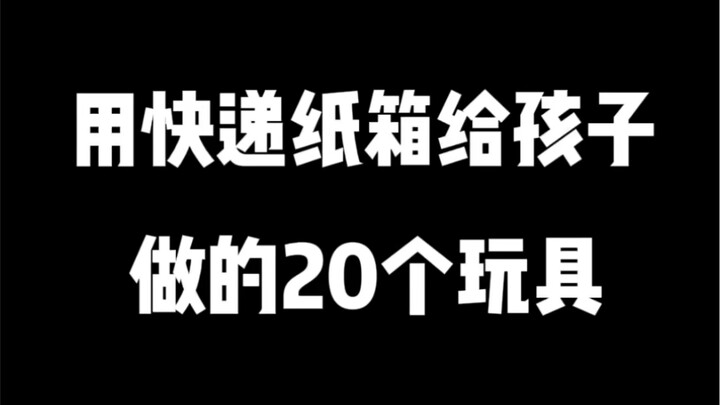 用快递纸箱给孩子做的20个玩具，看完都惊呆了
