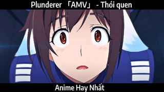 Plunderer 「AMV」 - Thói quen | Hay Nhất