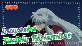 [Inuyasha AMV] Terlalu terlambat untukbilang aku cinta kamu