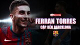 FERRAN TORRES đến BARCELONA: Nước đi SAI LẦM hay NỀN MÓNG cho TƯƠNG LAI?