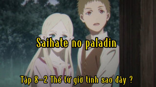 Saihate no paladin_Tập 8-2 Thế từ giờ tính sao đây ?