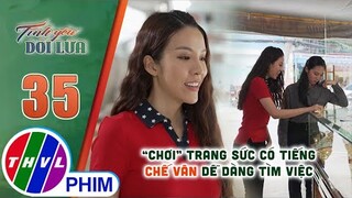 Kinh nghiệm chơi đồ trang sức giúp chế Vân tìm việc dễ dàng | TÌNH YÊU DỐI LỪA - TẬP 34