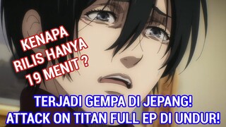 KENAPA EPISODE 14 ATTACK ON TITAN FINAL HANYA 19 MENIT ? TERJADI GEMPA BUMI PENAYANGAN AOT DI UNDUR?