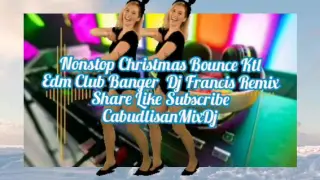 Nonstop Christmas Bounce Ktl Edm Club Banger Dj Francis Remix Share Like Subscribe CabudlisanMixDj