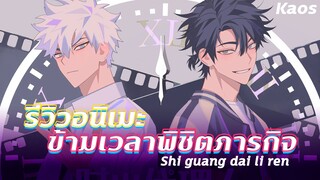 รีวิวอนิเมะ:.ข้ามเวลาพิชิตภารกิจ - shi guang dai li ren by Kaos