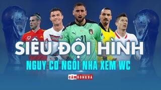 SIÊU ĐỘI HÌNH CÓ NGUY CƠ NGỒI NHÀ XEM WORLD CUP 2022