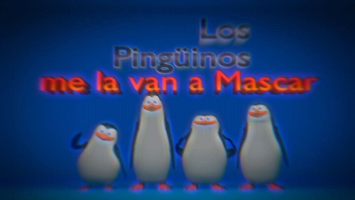 Los Pingüinos me la van a Mascar