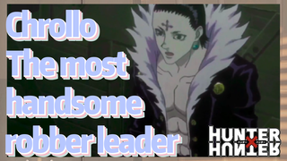 Chrollo The most handsome robber leader