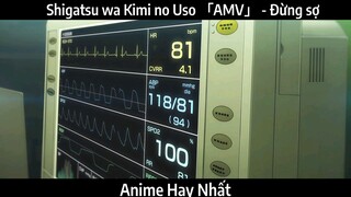 Shigatsu wa Kimi no Uso 「AMV」 - Đừng sợ | Hay nhất