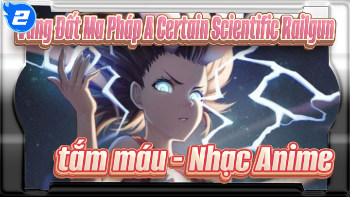 Vùng Đất Ma Pháp A Certain Scientific Railgun
tắm máu - Nhạc Anime_2