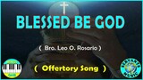 MINUS ONE   BLESSED BE GOD - ( OFFERTORY SONG ) Composed by BRO. LEO O. ROSARIO