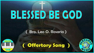 MINUS ONE   BLESSED BE GOD - ( OFFERTORY SONG ) Composed by BRO. LEO O. ROSARIO