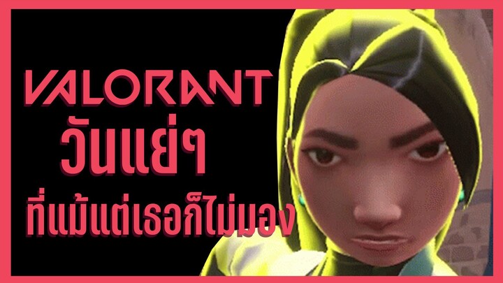 Valorant - วันแย่ๆ ที่แม้แต่เธอก็ไม่มอง