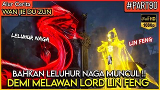 BAHKAN LELUHUR KLAN NAGA DATANG UNTUK MELAWAN LIN FENG !! - Alur Cerita Donghua #WJDZ (PART 90)