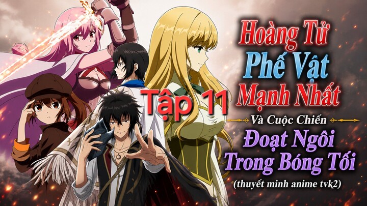 Hoàng Tử Phế Vật Mạnh Nhất Và Cuộc Chiến Đoạt Ngôi Trong Bóng Tối Tập 11 thuyết minh