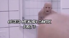OBSESI MENJADI CANTIK PART 3