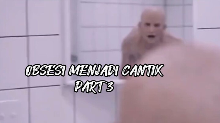 OBSESI MENJADI CANTIK PART 3