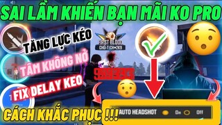 Đây là những sai lầm mà HƠN 90% NGƯỜI CHƠI MẮC PHẢI và cách khắc phục HEADSHOT 99.99%