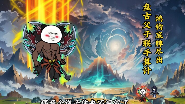 盘古父子联手算计，鸿钧底牌尽出镇压元始魔影，人皇算计元凤入局