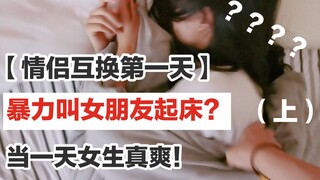 情侣互换身份第一天！暴力叫女朋友起床！做一天女生真的好爽！（上）