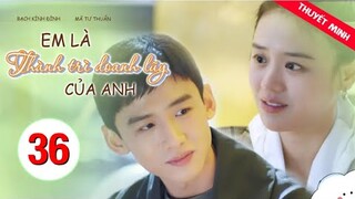 Em Là Thành Trì Doanh Luỹ Của Anh - Tập 36 [Thuyết Minh] Bạch Kính Đình if Mã Tư Thuần