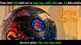 Năm 2025 Mỹ thiết kế ra Máy bay chiến đấu cho AI điều khiển | REVIEW PHIM Máy bay tàng hình