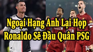 Tin Bóng Đá : Ngoại Hạng Anh Chuẩn Bị Họp Bàn Ngày Trở Lại | PSG Muốn Chiêu Mộ Ronaldo