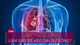 Ung thư di căn: Làm sao để kéo dài sự sống? | VTC Now
