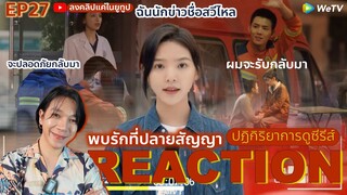 REACTION พบรักที่ปลายสัญญา EP27 : ฉันนักข่าวชื่อสวีไหล (ห้ามดูดคลิปไปลง Bilibili)