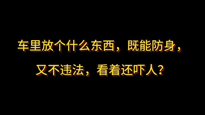 Trong xe để thứ gì vừa có thể phòng thân, lại không vi phạm pháp luật, mà trông còn rất đáng sợ?