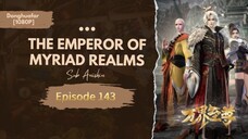 The Emperor of Myriad Realms | Episode 143