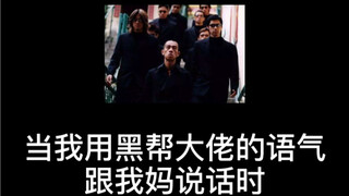 当我用黑帮大佬的语气跟我妈说话时！出来混！迟早是要还的！