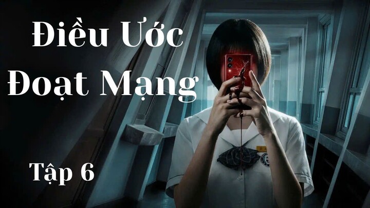 ĐIỀU ƯỚC ĐOẠT MẠNG - TẬP 6