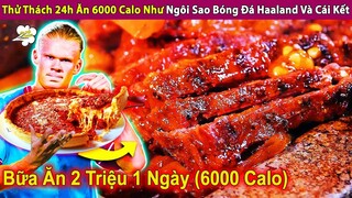 Thử Thách 24h Ăn 6000 Calo Như Sao Bóng Đá Erling Haaland Và Cái Kết | Review Con Người Và Cuộc Sống