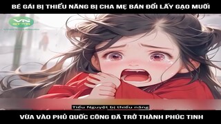 Review truyện : Bé gái bị thiểu năng bị cha mẹ bán đổi lấy gạo muối, vừa vào phủ quốc công